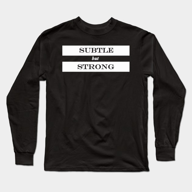 subtle but strong Long Sleeve T-Shirt by NotComplainingJustAsking